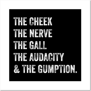 The Cheek, the Nerve, the Gall, the Audacity, and the Gumption Posters and Art